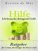 Hilfe ich brauche dringend Geld: Ratgeber für Leut